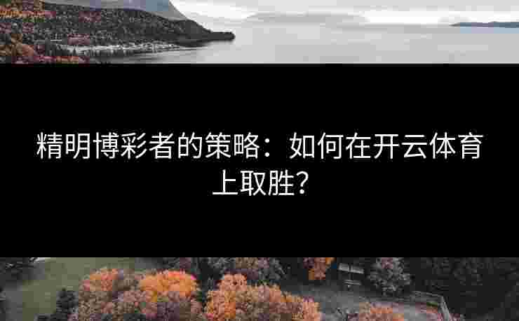 精明博彩者的策略：如何在开云体育上取胜？