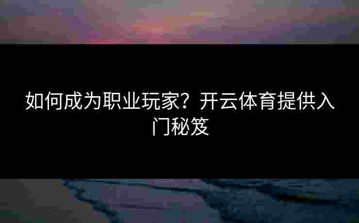 如何成为职业玩家？开云体育提供入门秘笈