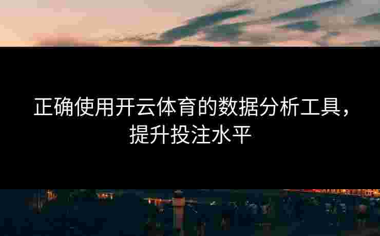 正确使用开云体育的数据分析工具，提升投注水平